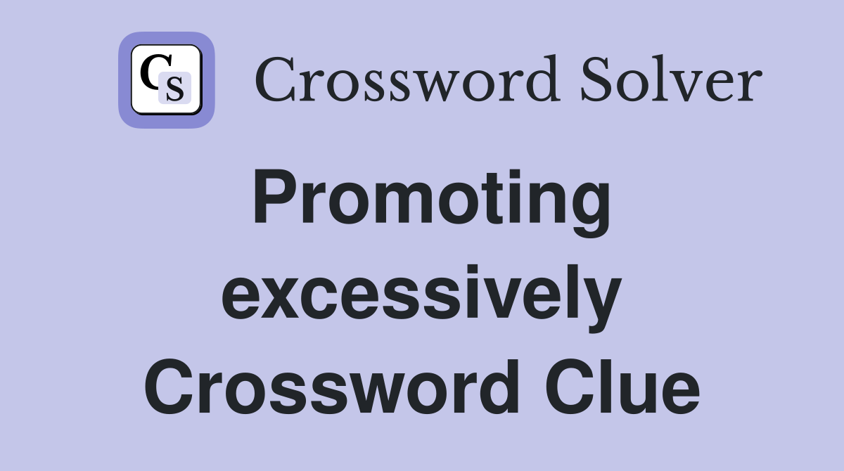 Promoting excessively Crossword Clue