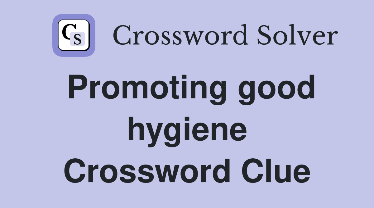 Promoting good hygiene Crossword Clue