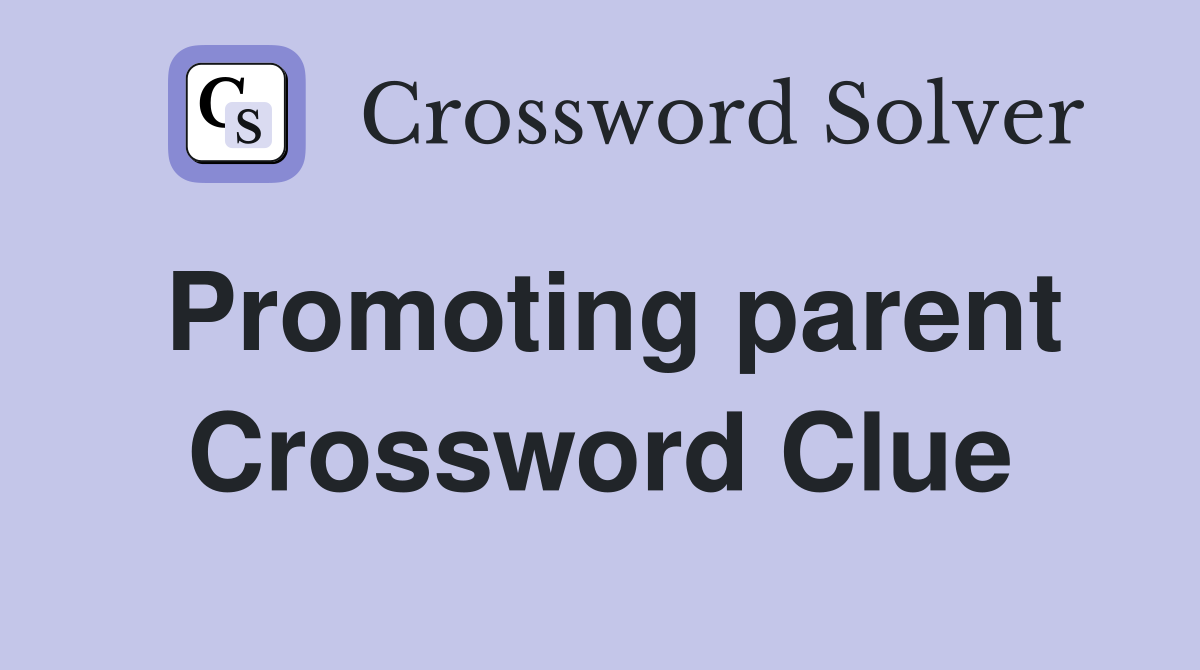 Promoting parent Crossword Clue