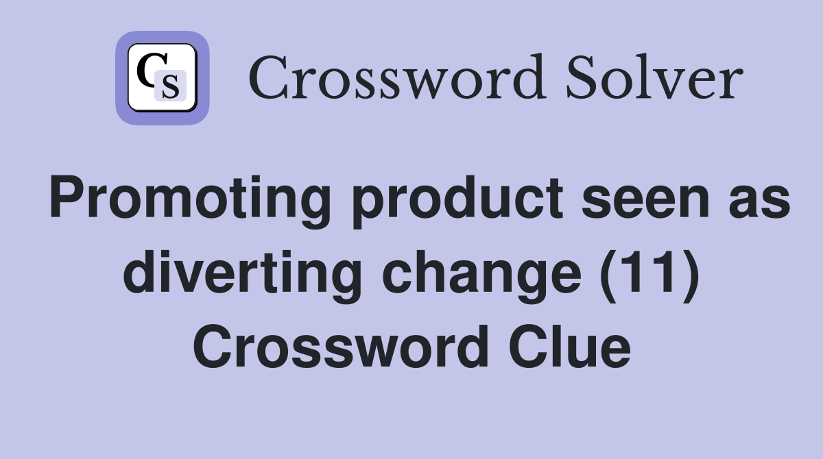 Promoting product seen as diverting change (11) Crossword Clue