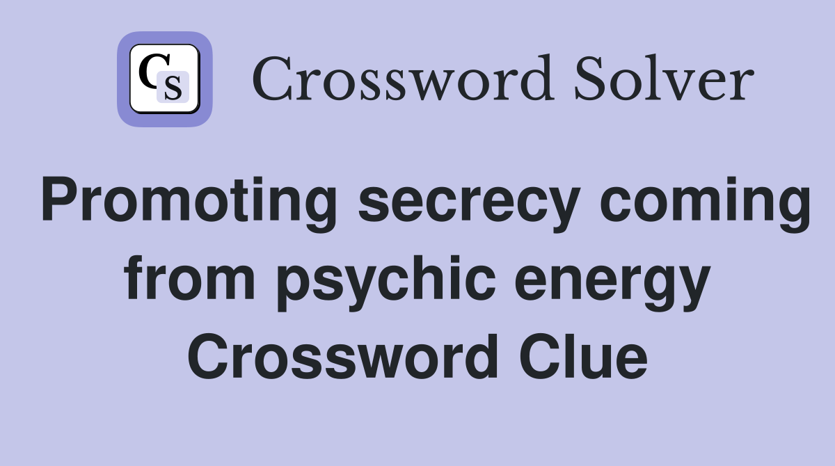 Promoting secrecy coming from psychic energy Crossword Clue