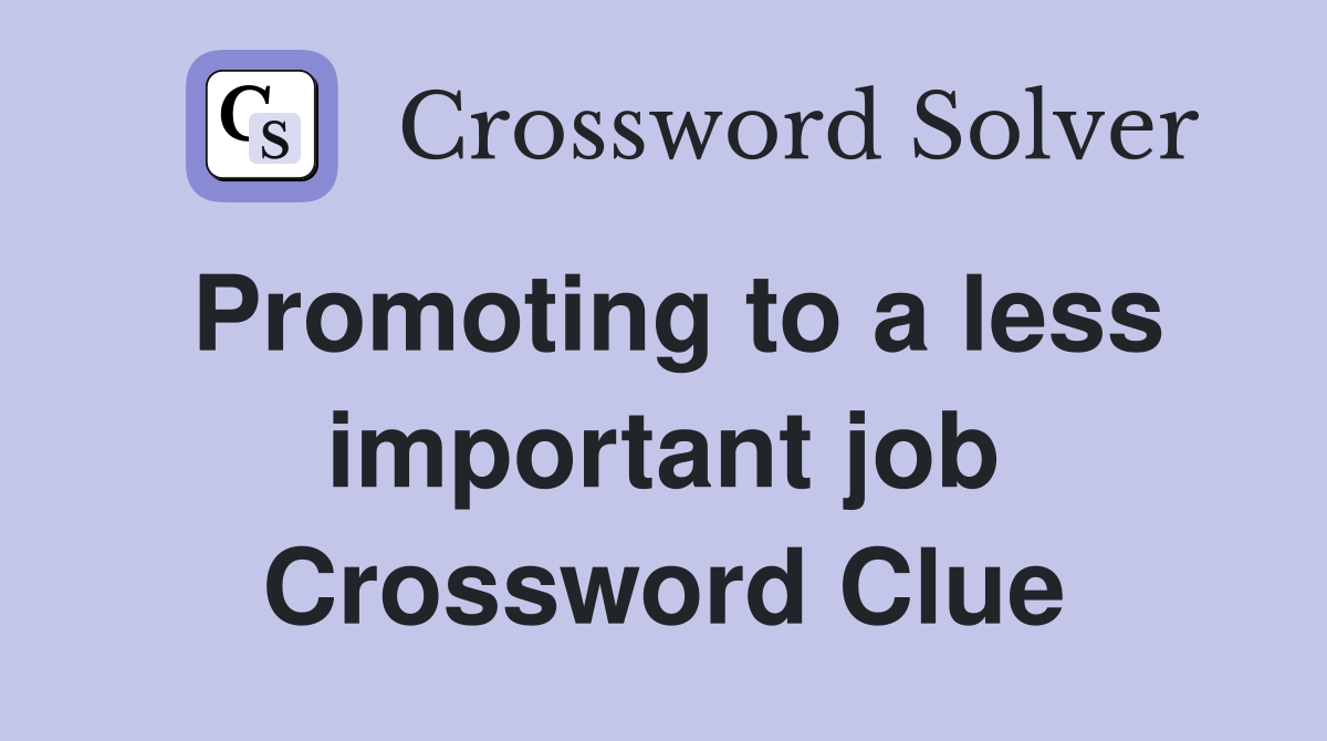 Promoting to a less important job Crossword Clue