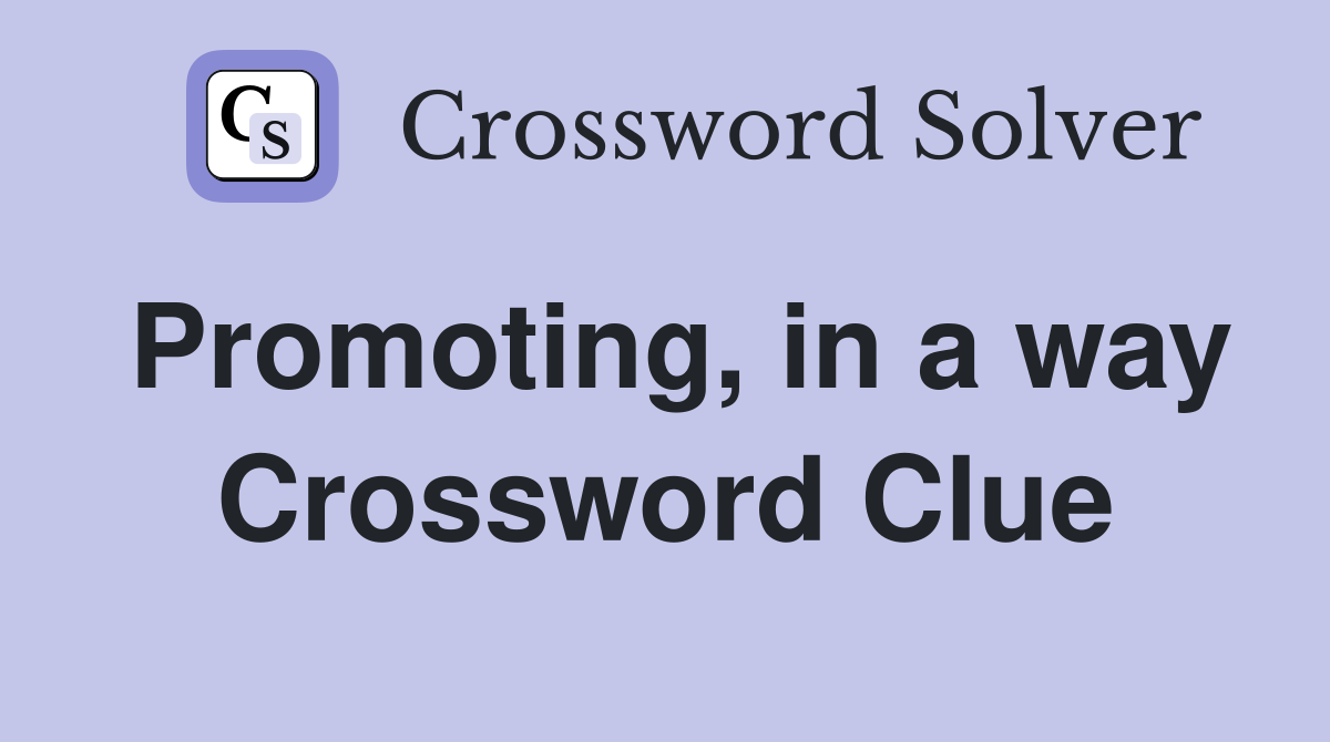 Promoting, in a way Crossword Clue