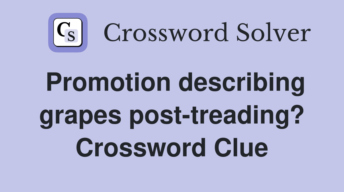 Promotion describing grapes post-treading? Crossword Clue