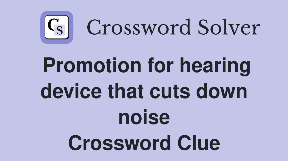 Promotion for hearing device that cuts down noise Crossword Clue