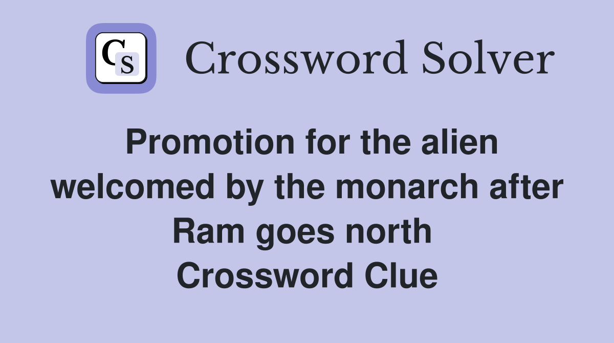 Promotion for the alien welcomed by the monarch after Ram goes north  Crossword Clue