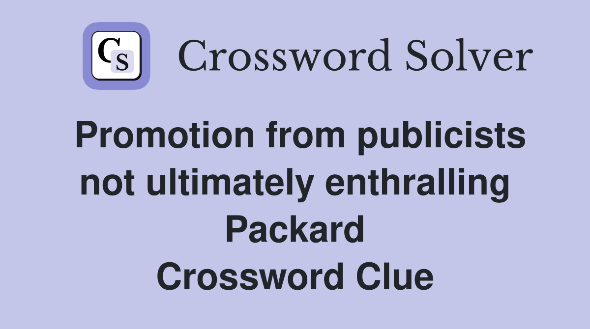 Promotion from publicists not ultimately enthralling Packard Crossword Clue