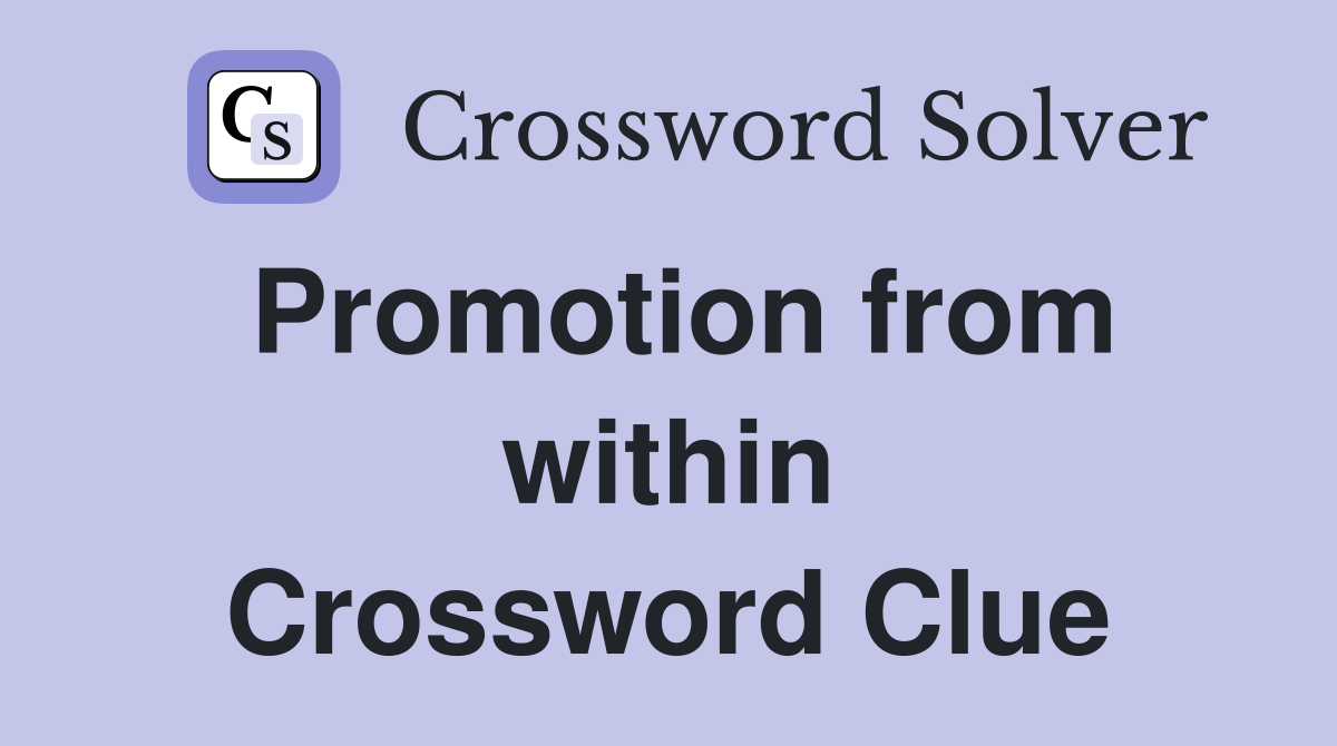 Promotion from within Crossword Clue