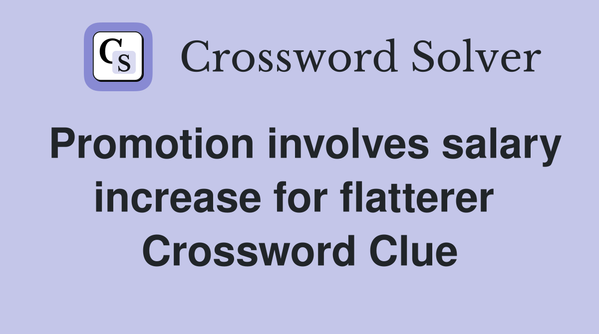 Promotion involves salary increase for flatterer  Crossword Clue