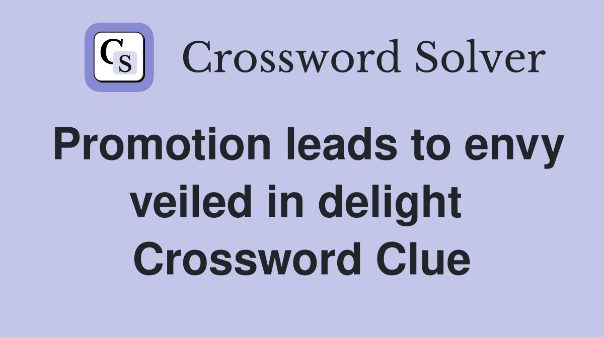 Promotion leads to envy veiled in delight  Crossword Clue