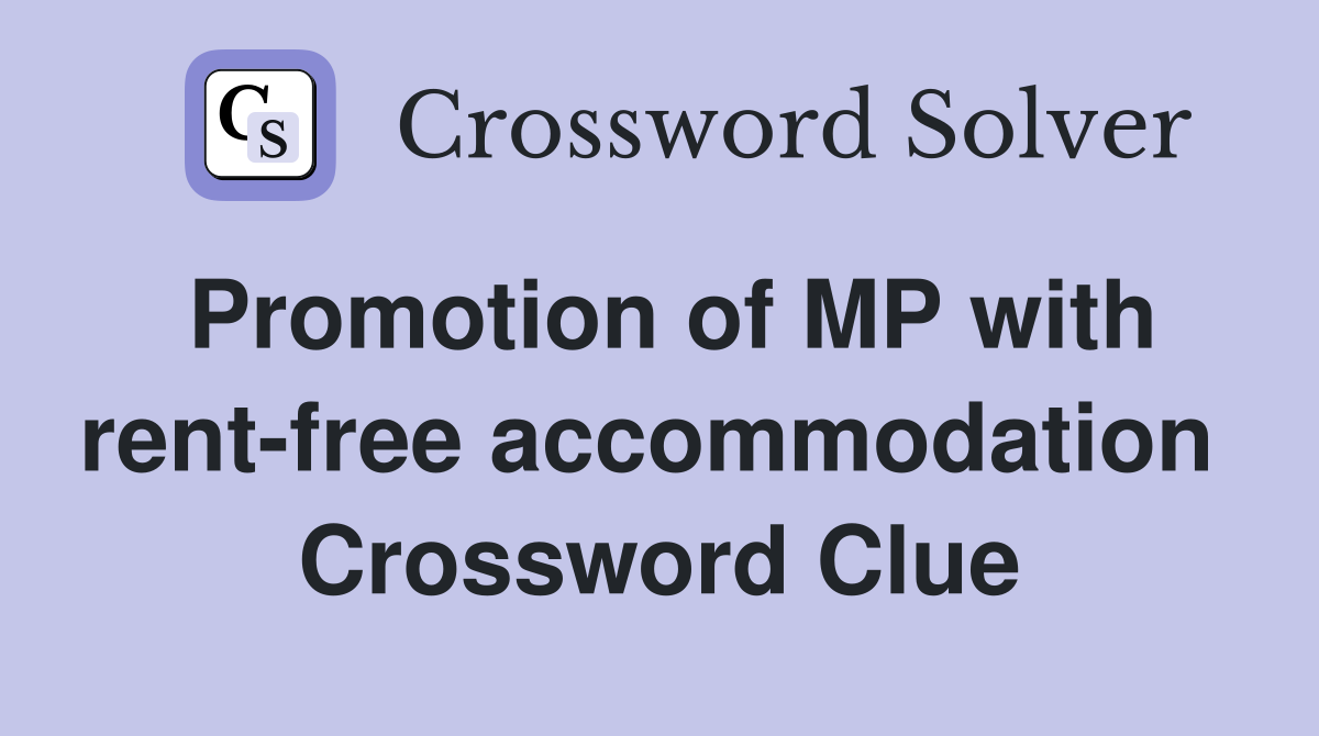 Promotion of MP with rent-free accommodation  Crossword Clue