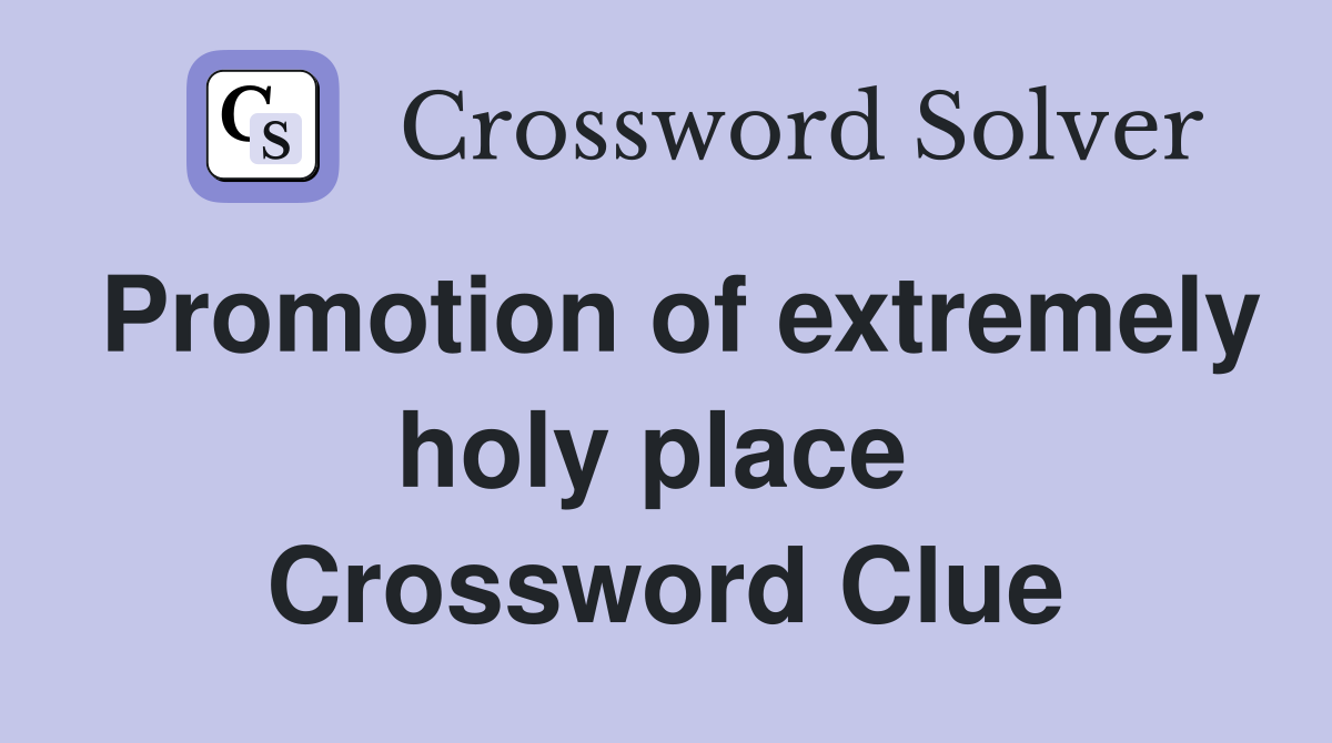 Promotion of extremely holy place  Crossword Clue