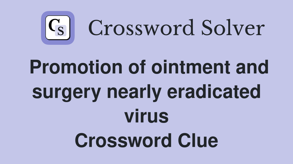 Promotion of ointment and surgery nearly eradicated virus Crossword Clue