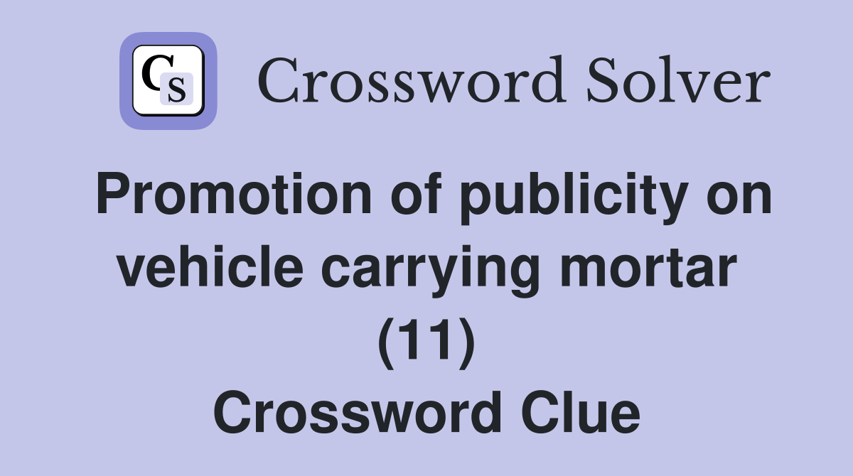 Promotion of publicity on vehicle carrying mortar (11) Crossword Clue