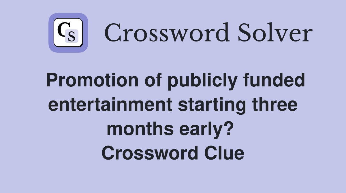 Promotion of publicly funded entertainment starting three months early?  Crossword Clue