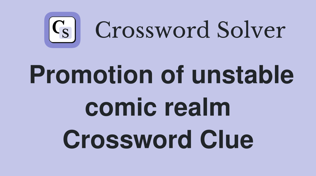 Promotion of unstable comic realm Crossword Clue