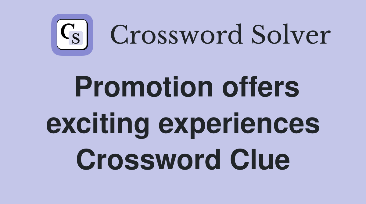 Promotion offers exciting experiences Crossword Clue