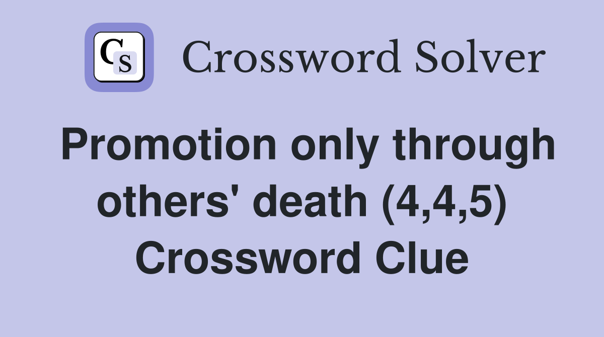 Promotion only through others' death (4,4,5) Crossword Clue