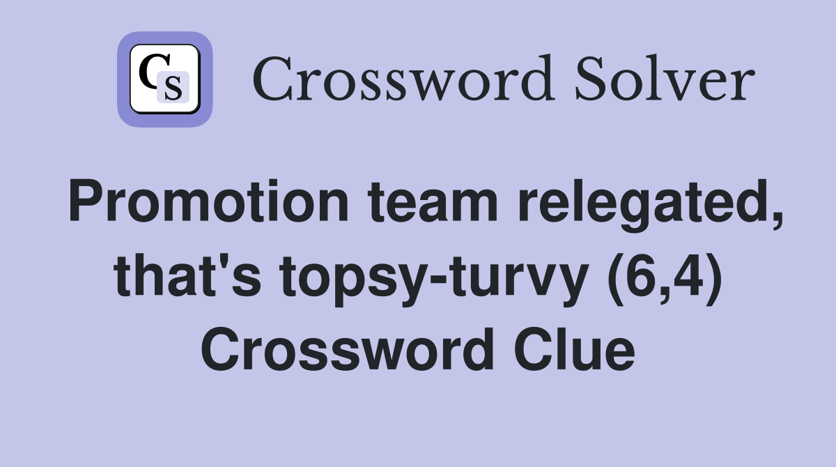 Promotion team relegated, that's topsy-turvy (6,4) Crossword Clue