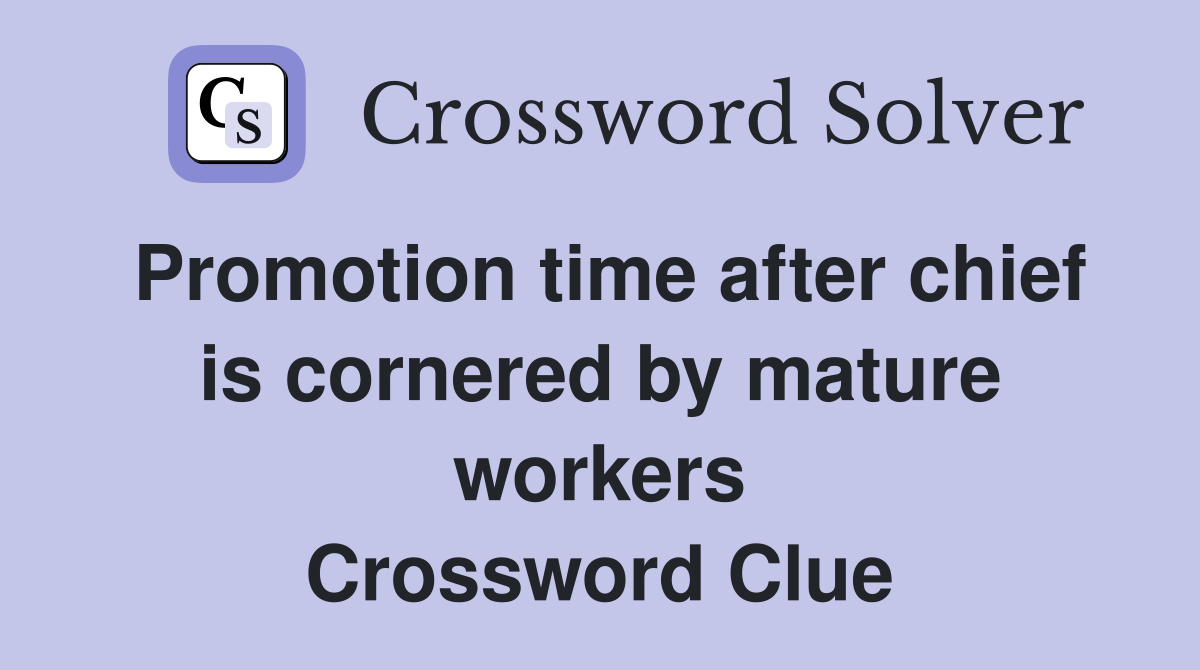 Promotion time after chief is cornered by mature workers Crossword Clue