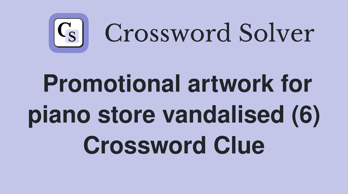 Promotional artwork for piano store vandalised (6) Crossword Clue