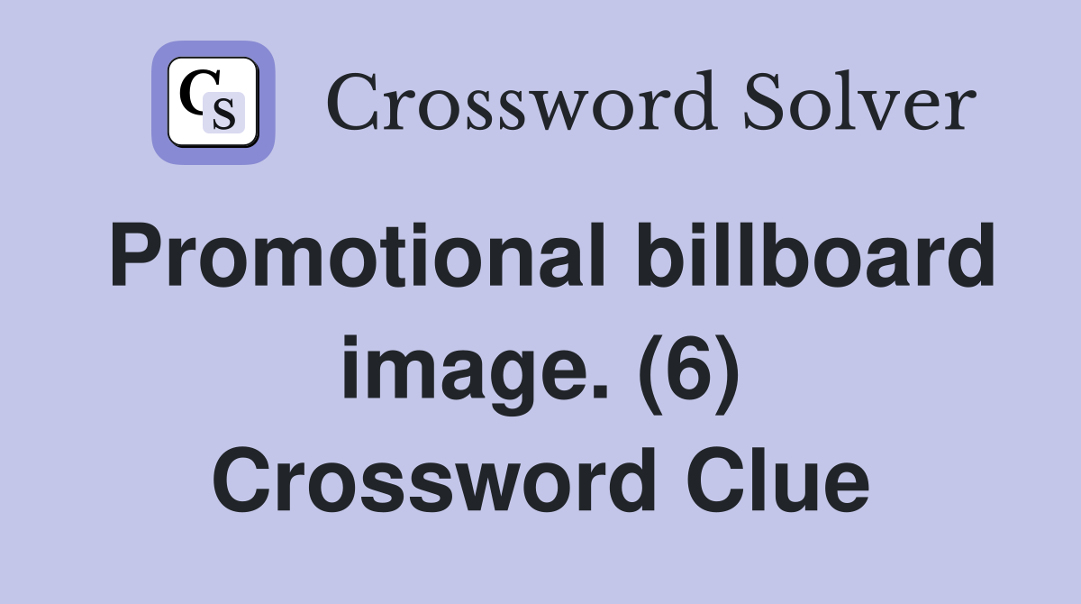Promotional billboard image. (6) Crossword Clue