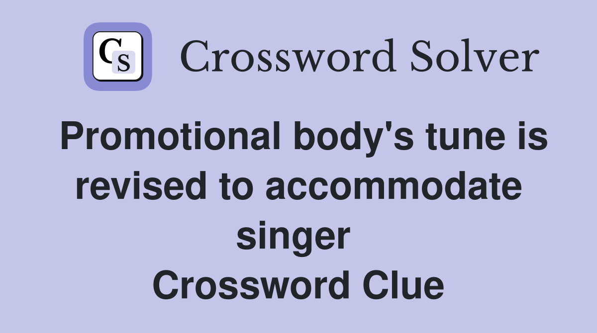 Promotional body's tune is revised to accommodate singer  Crossword Clue