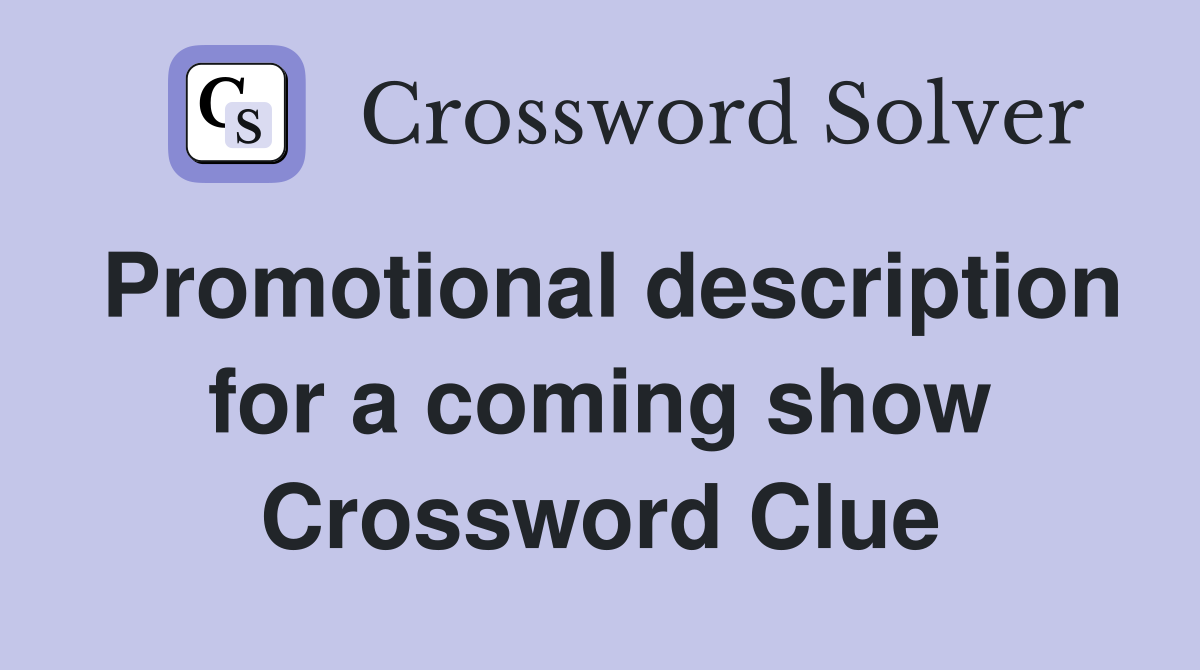 Promotional description for a coming show Crossword Clue