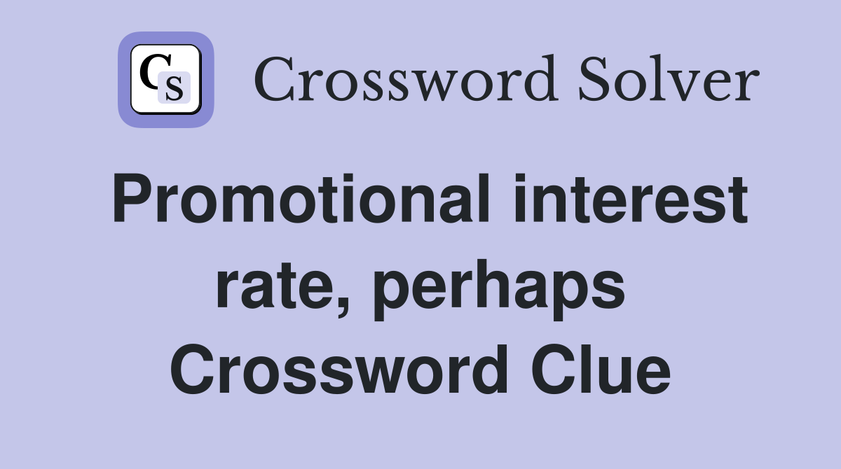 Promotional interest rate, perhaps Crossword Clue