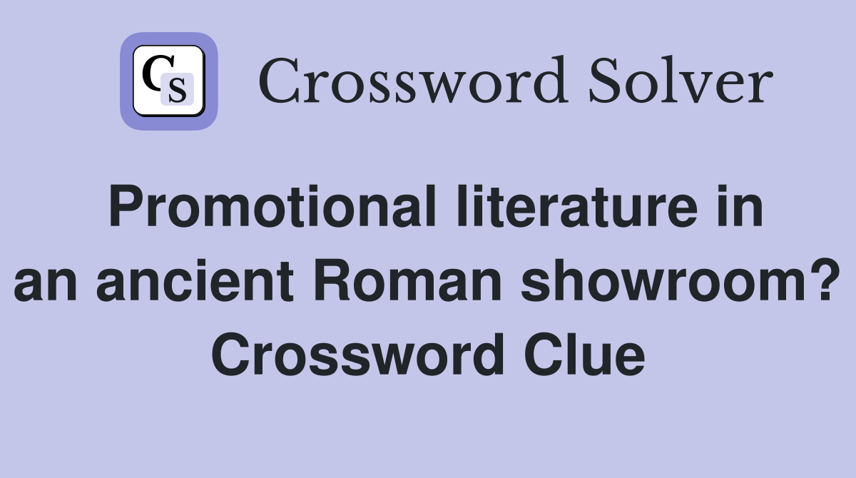 Promotional literature in an ancient Roman showroom? Crossword Clue