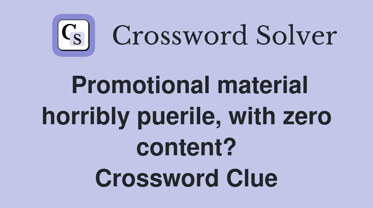 Promotional material horribly puerile, with zero content? Crossword Clue