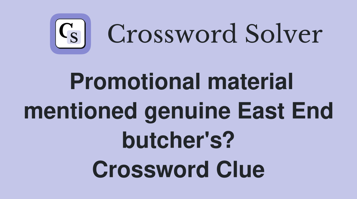 Promotional material mentioned genuine East End butcher's? Crossword Clue
