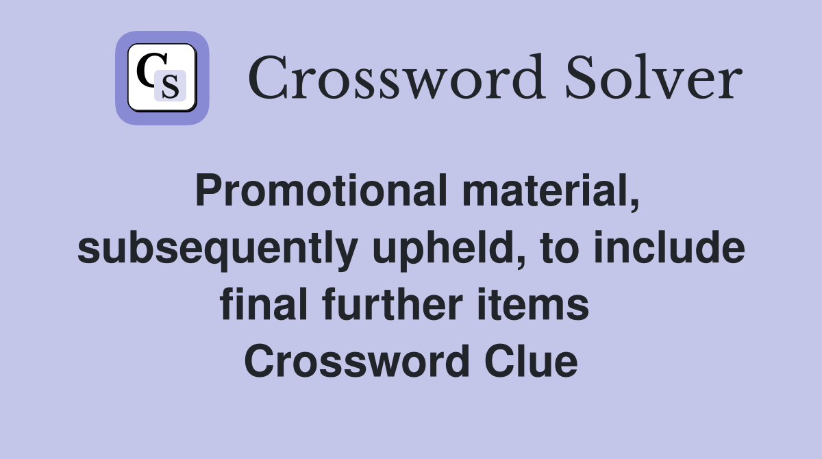 Promotional material, subsequently upheld, to include final further items  Crossword Clue
