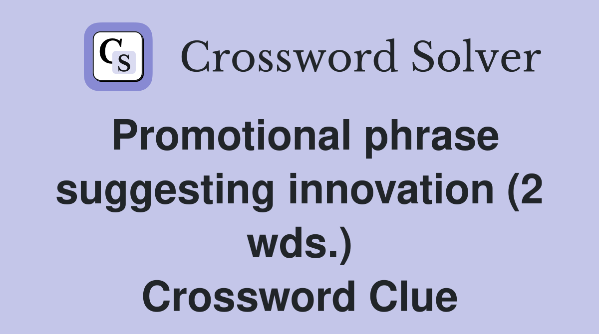 Promotional phrase suggesting innovation (2 wds.) Crossword Clue
