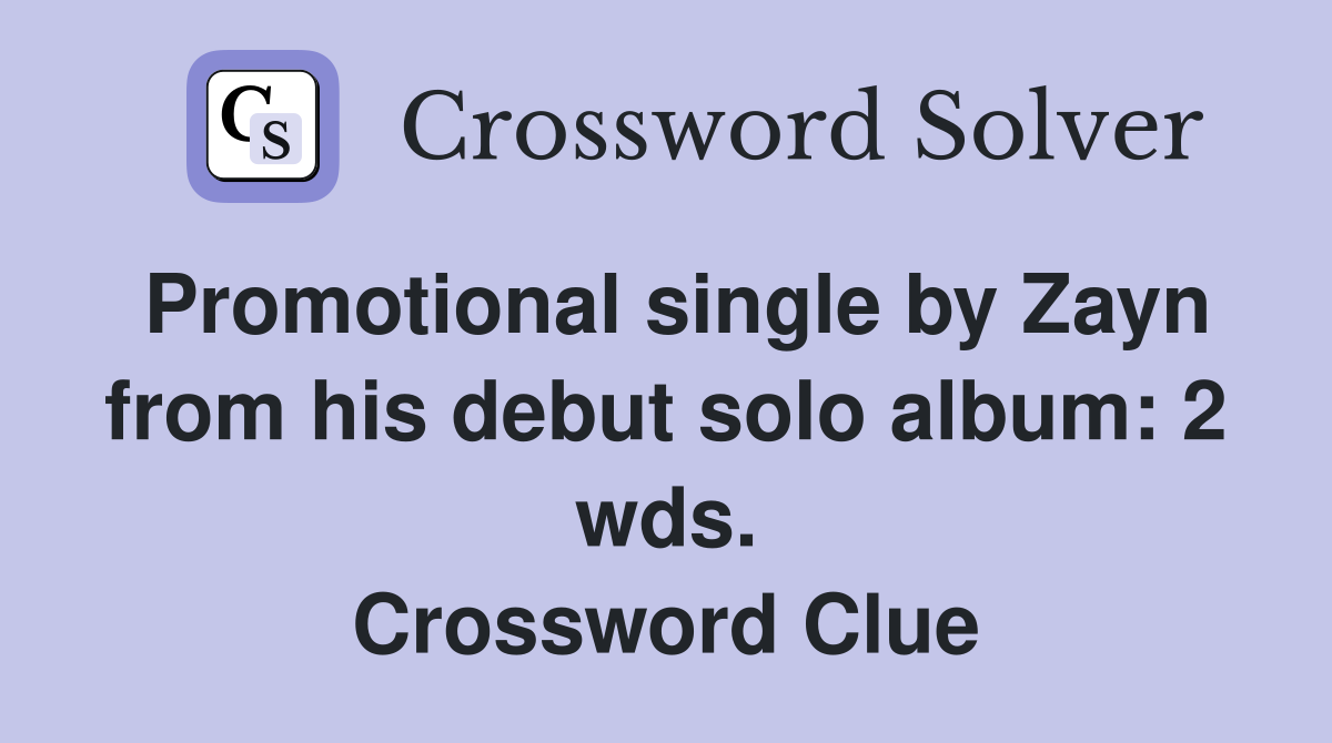 Promotional single by Zayn from his debut solo album: 2 wds. Crossword Clue
