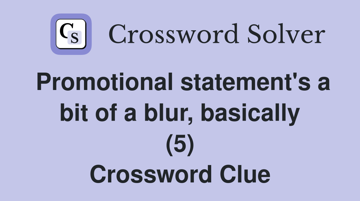 Promotional statement's a bit of a blur, basically (5) Crossword Clue