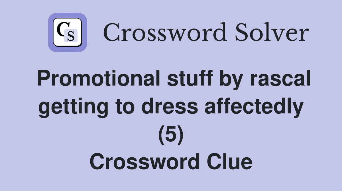Promotional stuff by rascal getting to dress affectedly (5) Crossword Clue