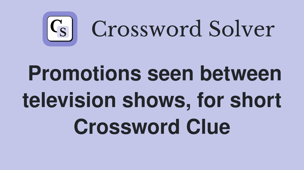 Promotions seen between television shows, for short Crossword Clue