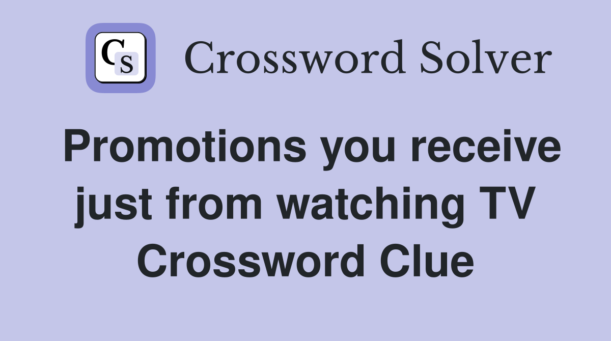 Promotions you receive just from watching TV Crossword Clue