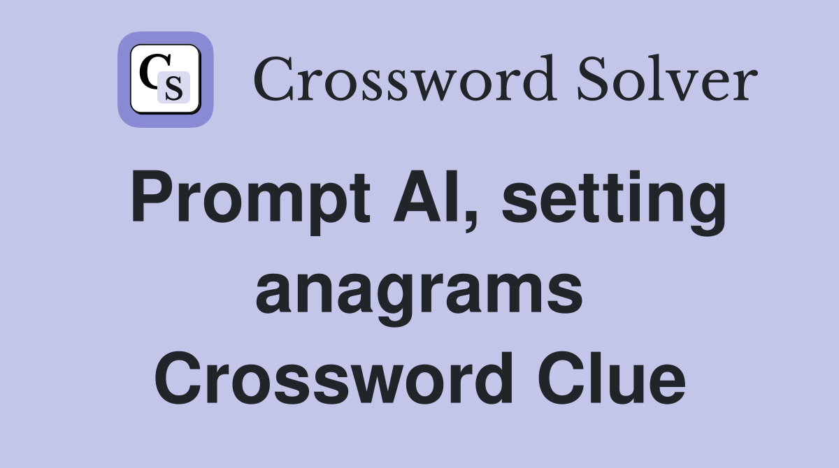 Prompt AI, setting anagrams Crossword Clue