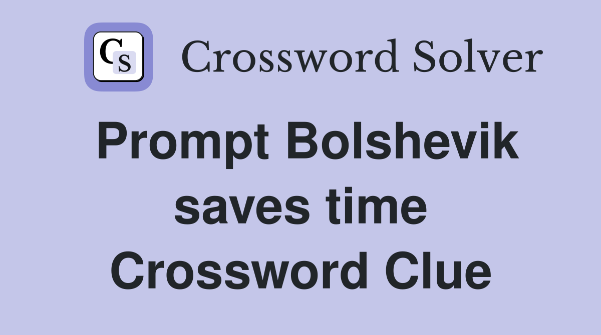 Prompt Bolshevik saves time Crossword Clue