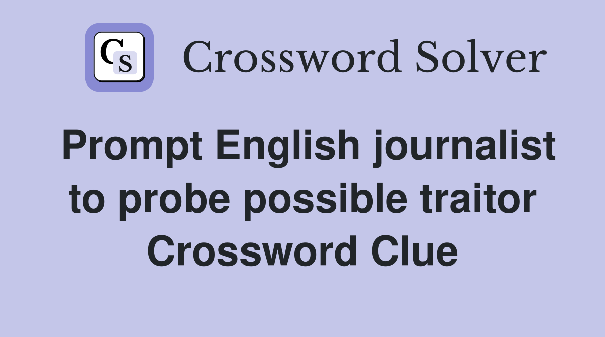 Prompt English journalist to probe possible traitor Crossword Clue