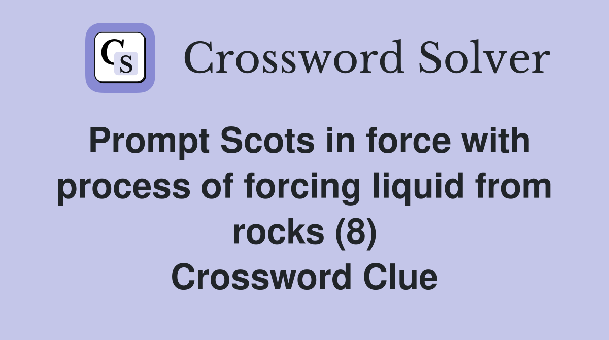 Prompt Scots in force with process of forcing liquid from rocks (8) Crossword Clue