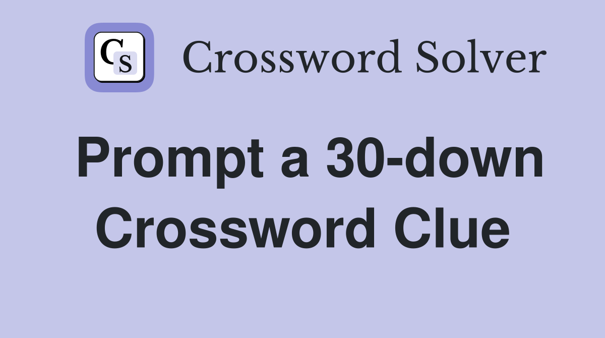 Prompt a 30-down Crossword Clue