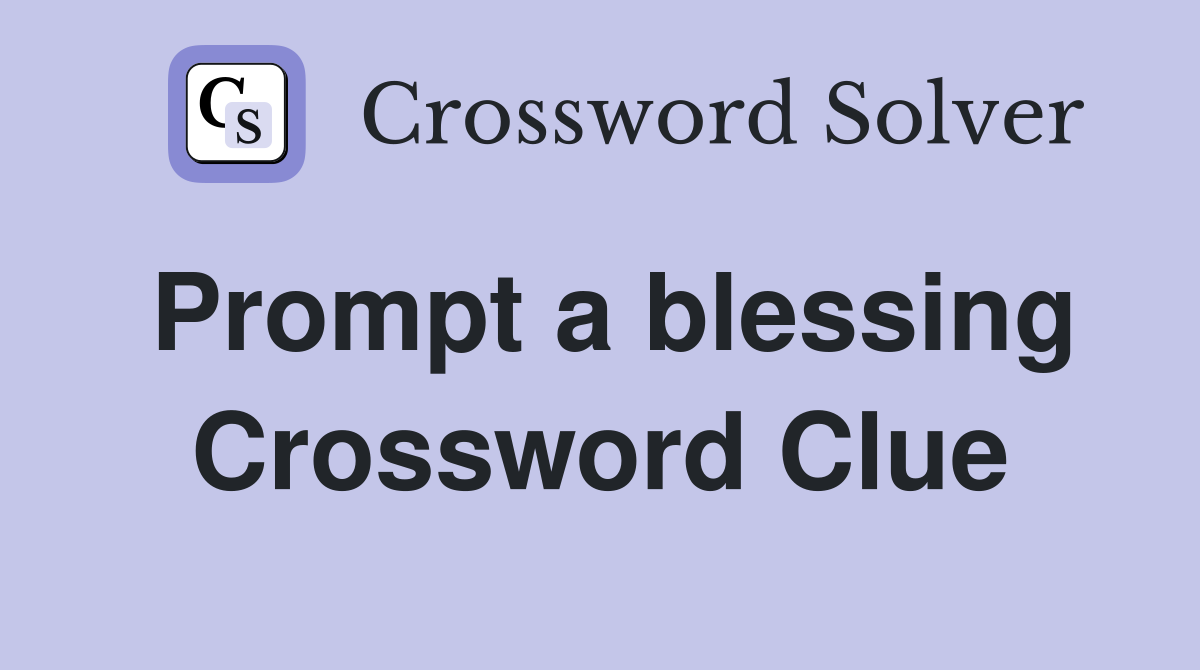 Prompt a blessing Crossword Clue
