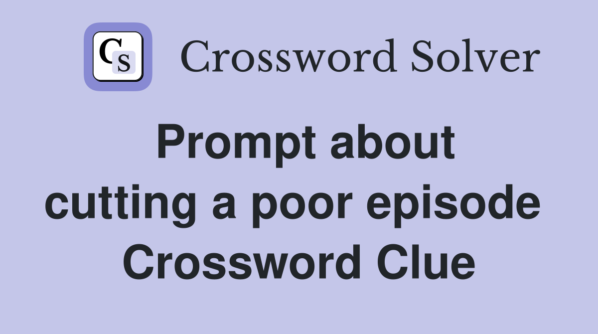 Prompt about cutting a poor episode  Crossword Clue