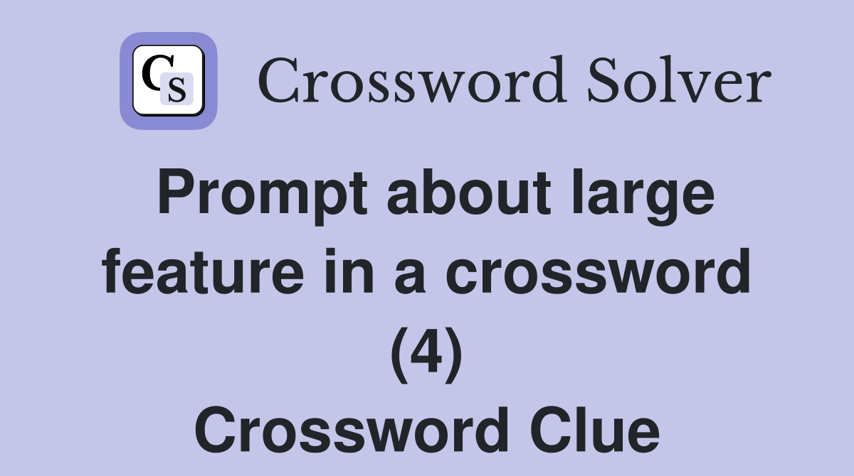 Prompt about large feature in a crossword (4) Crossword Clue