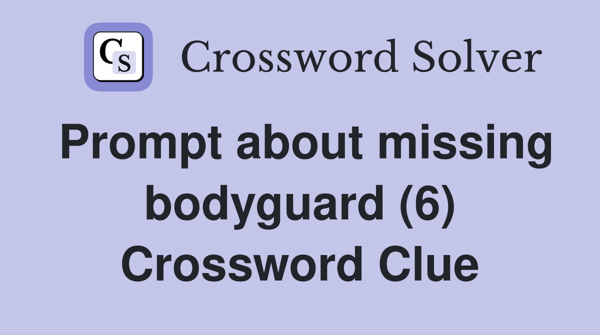 Prompt about missing bodyguard (6) Crossword Clue
