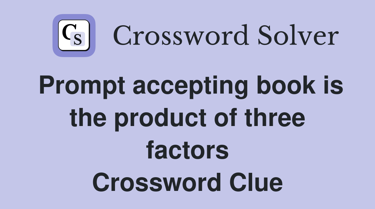 Prompt accepting book is the product of three factors Crossword Clue