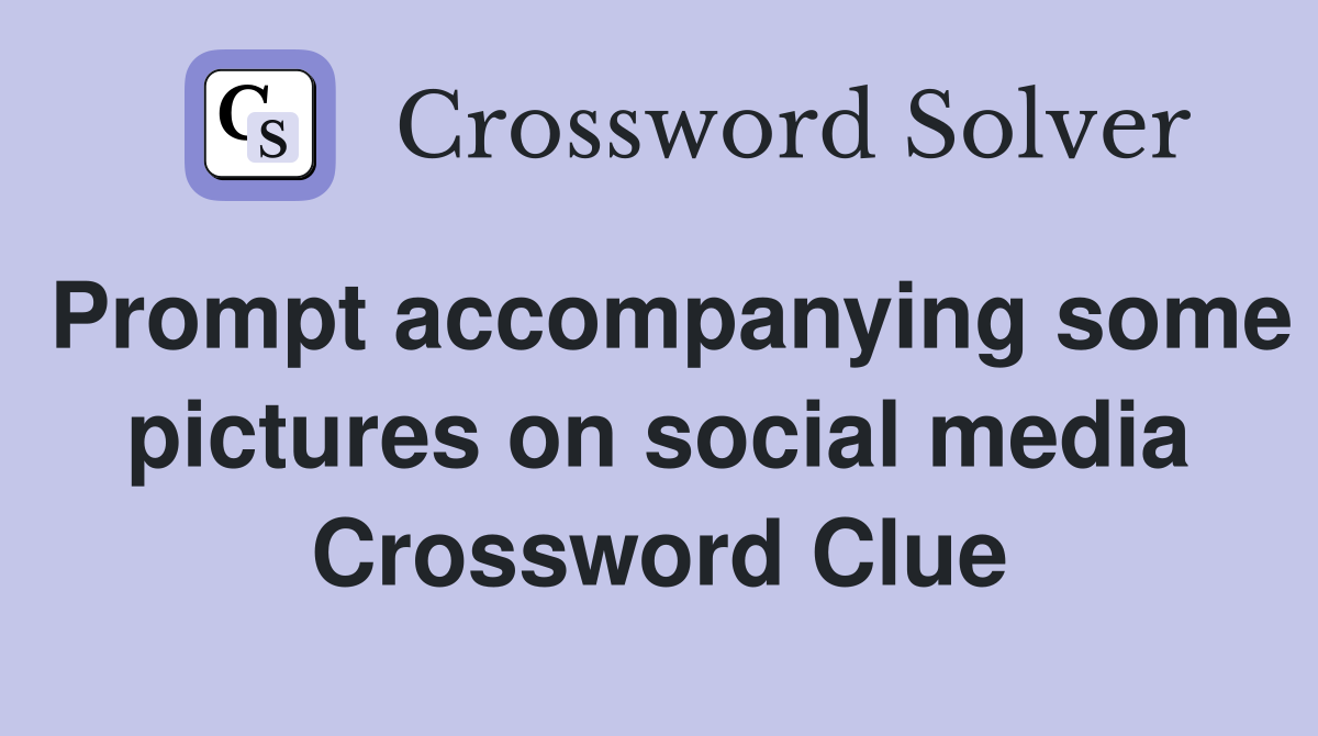 Prompt accompanying some pictures on social media Crossword Clue